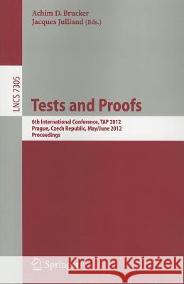 Tests and Proofs: 6th International Conference, TAP 2012, Prague, Czech Republic, May 31 -- June 1, 2012. Proceedings Achim Brucker, Jacques Julliand 9783642304729