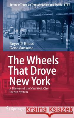 The Wheels That Drove New York: A History of the New York City Transit System Roess, Roger P. 9783642304835 Springer