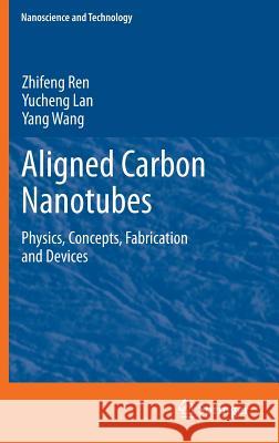 Aligned Carbon Nanotubes: Physics, Concepts, Fabrication and Devices Zhifeng Ren, Yucheng Lan, Yang Wang 9783642304897 Springer-Verlag Berlin and Heidelberg GmbH & 