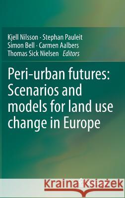 Peri-Urban Futures: Scenarios and Models for Land Use Change in Europe Nilsson, Kjell 9783642305283 Springer