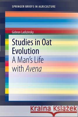 Studies in Oat Evolution: A Man's Life with Avena Gideon Ladizinsky 9783642305467 Springer-Verlag Berlin and Heidelberg GmbH & 