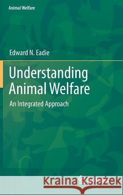 Understanding Animal Welfare: An Integrated Approach Eadie, Edward N. 9783642305764 Springer