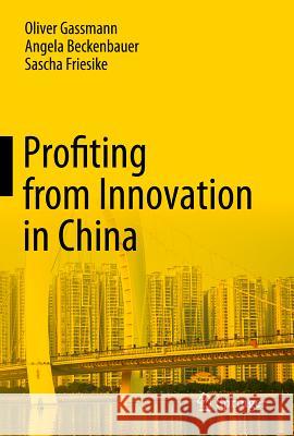 Profiting from Innovation in China Oliver Gassmann, Angela Beckenbauer, Sascha Friesike 9783642305917 Springer-Verlag Berlin and Heidelberg GmbH & 