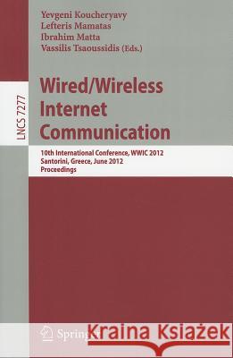 Wired/Wireless Internet Communication: 10th International Conference, WWIC 2012, Santorini, Greece, June 6-8, 2012, Proceedings Koucheryavy, Yevgeni 9783642306297 Springer