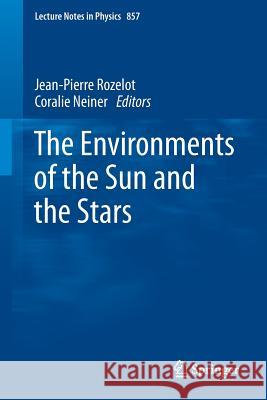 The Environments of the Sun and the Stars Jean-Pierre Rozelot, Coralie Neiner 9783642306471