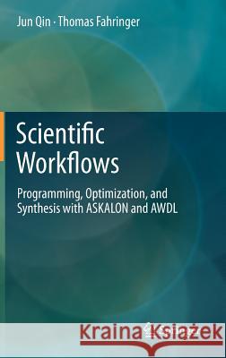 Scientific Workflows: Programming, Optimization, and Synthesis with ASKALON and AWDL Jun Qin, Thomas Fahringer 9783642307140 Springer-Verlag Berlin and Heidelberg GmbH & 