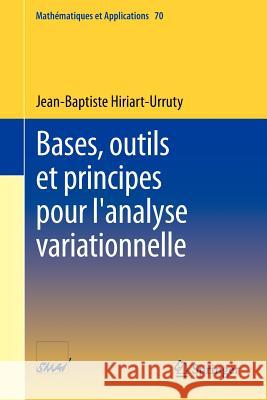 Bases, Outils Et Principes Pour l'Analyse Variationnelle Jean-Baptiste Hiriart-Urruty 9783642307348