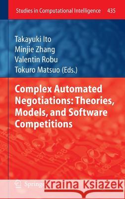 Complex Automated Negotiations: Theories, Models, and Software Competitions Takayuki Ito Minjie Zhang Valentin Robu 9783642307362