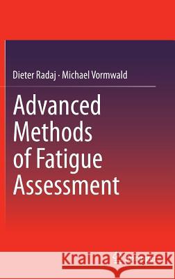 Advanced Methods of Fatigue Assessment Dieter Radaj Michael Vormwald 9783642307393 Springer