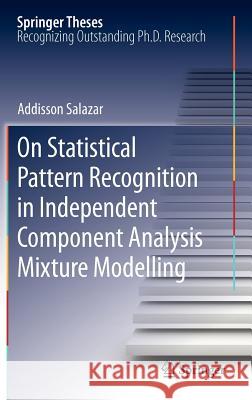 On Statistical Pattern Recognition in Independent Component Analysis Mixture Modelling Addisson Salazar 9783642307515