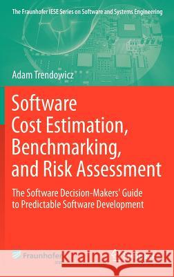 Software Cost Estimation, Benchmarking, and Risk Assessment: The Software Decision-Makers' Guide to Predictable Software Development Adam Trendowicz 9783642307638 Springer-Verlag Berlin and Heidelberg GmbH & 