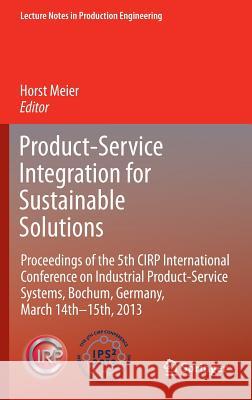 Product-Service Integration for Sustainable Solutions: Proceedings of the 5th Cirp International Conference on Industrial Product-Service Systems, Boc Meier, Horst 9783642308192