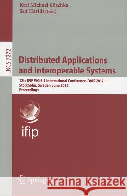 Distributed Applications and Interoperable Systems: 12th IFIP WG 6.1 International Conference, DAIS 2012. Stockholm, Sweden, June 13-16, 2012, Proceedings Karl Michael Göschka, Seif Haridi 9783642308222
