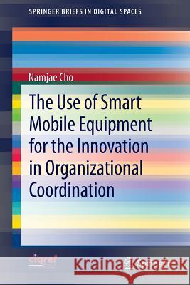 The Use of Smart Mobile Equipment for the Innovation in Organizational Coordination Namjae Cho 9783642308468 Springer-Verlag Berlin and Heidelberg GmbH & 