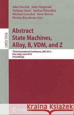 Abstract State Machines, Alloy, B, VDM, and Z: Third International Conference, Abz 2012, Pisa, Italy, June 18-21, 2012. Proceedings Derrick, John 9783642308840 Springer