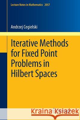 Iterative Methods for Fixed Point Problems in Hilbert Spaces Andrzej Cegielski 9783642309007 Springer