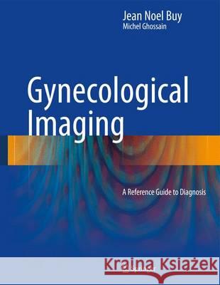 Gynecological Imaging: A Reference Guide to Diagnosis Buy, Jean Noel 9783642310119 Springer, Berlin