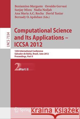 Computational Science and Its Applications -- Iccsa 2012: 12th International Conference, Salvador de Bahia, Brazil, June 18-21, 2012, Proceedings, Par Murgante, Beniamino 9783642310744 Springer