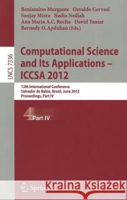 Computational Science and Its Applications -- Iccsa 2012: 12th International Conference, Salvador de Bahia, Brazil, June 18-21, 2012, Proceedings, Par Murgante, Beniamino 9783642311277