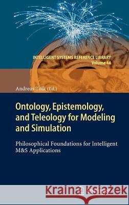 Ontology, Epistemology, and Teleology for Modeling and Simulation: Philosophical Foundations for Intelligent M&S Applications Andreas Tolk 9783642311390