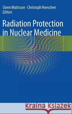 Radiation Protection in Nuclear Medicine Christoph Hoeschen S. Ren Mattsson 9783642311666 Springer
