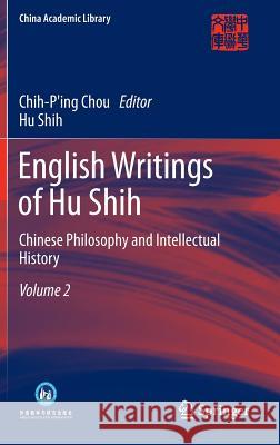 English Writings of Hu Shih: Chinese Philosophy and Intellectual History (Volume 2) Chou, Chih-Ping 9783642311802