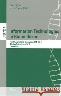 Information Technologies in Biomedicine: Third International Conference, ITIB 2012, Gliwice, Poland, June 11-13, 2012. Proceedings Ewa Pietka, Jacek Kawa 9783642311956 Springer-Verlag Berlin and Heidelberg GmbH & 