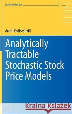 Analytically Tractable Stochastic Stock Price Models Archil Gulisashvili 9783642312137 Springer