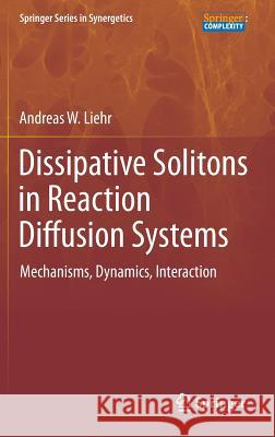 Dissipative Solitons in Reaction Diffusion Systems: Mechanisms, Dynamics, Interaction Liehr, Andreas 9783642312502 Springer