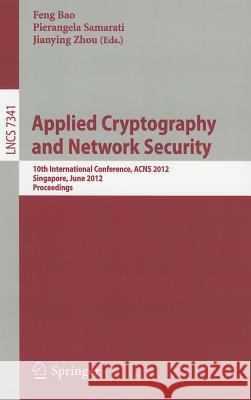 Applied Cryptography and Network Security: 10th International Conference, Acns 2012, Singapore, June 26-29, 2012, Proceedings Bao, Feng 9783642312830 Springer