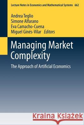 Managing Market Complexity: The Approach of Artificial Economics Andrea Teglio, Simone Alfarano, Eva Camacho-Cuena, Miguel Ginés-Vilar 9783642313004 Springer-Verlag Berlin and Heidelberg GmbH & 