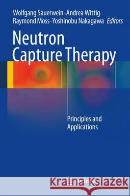 Neutron Capture Therapy: Principles and Applications Sauerwein, Wolfgang A. G. 9783642313332 Springer