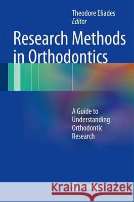 Research Methods in Orthodontics: A Guide to Understanding Orthodontic Research Eliades, Theodore 9783642313769