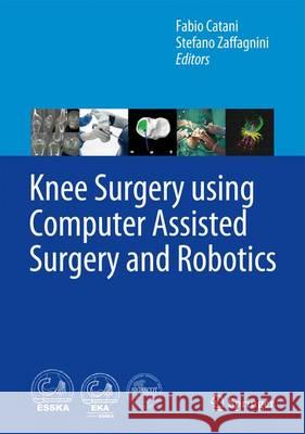 Knee Surgery Using Computer Assisted Surgery and Robotics Catani, Fabio 9783642314292 Springer, Berlin