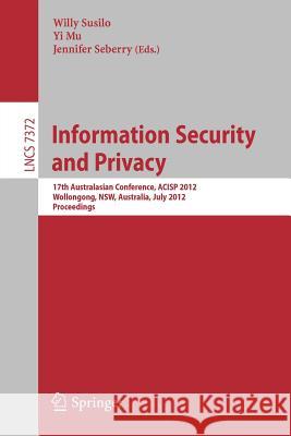 Information Security and Privacy: 17th Australasian Conference, Acisp 2012, Wollongong, Nsw, Australia, July 9-11, 2012. Proceedings Susilo, Willy 9783642314476 Springer