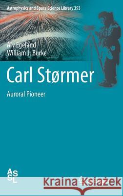 Carl Størmer: Auroral Pioneer Egeland, Alv 9783642314568 Springer