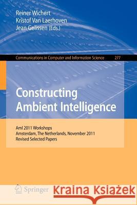 Constructing Ambient Intelligence: Ami 2011 Workshops, Amsterdam, the Netherlands, November 16-18, 2011. Revised Selected Papers Wichert, Reiner 9783642314780 Springer