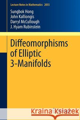 Diffeomorphisms of Elliptic 3-Manifolds Sungbok Hong, John Kalliongis, Darryl McCullough, J. Hyam Rubinstein 9783642315633