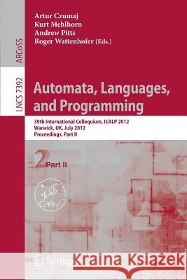 Automata, Languages, and Programming: 39th International Colloquium, Icalp 2012, Warwick, Uk, July 9-13, 2012, Proceedings, Part II Czumaj, Artur 9783642315848 Springer