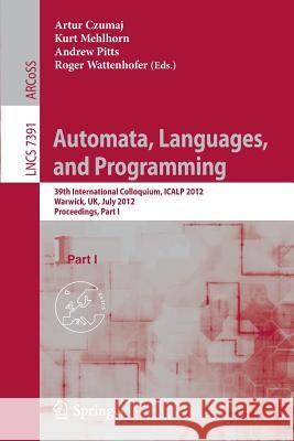 Automata, Languages, and Programming: 39th International Colloquium, Icalp 2012, Warwick, Uk, July 9-13, 2012, Proceedings, Part I Czumaj, Artur 9783642315930 Springer