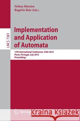 Implementation and Application of Automata: 17th International Conference, CIAA 2012, Porto, Portugal, July 17-20, 2012. Proceedings Nelma Moreira, Rogério Reis 9783642316050