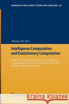 Intelligence Computation and Evolutionary Computation: Results of 2012 International Conference of Intelligence Computation and Evolutionary Computation ICEC 2012 Held July 7, 2012 in Wuhan, China Zhenyu Du 9783642316555