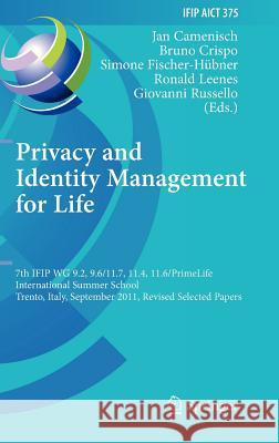 Privacy and Identity Management for Life: 7th IFIP WG 9.2, 9.6/11.7, 11.4, 11.6 International Summer School, Trento, Italy, September 5-9, 2011, Revised Selected Papers Jan Camenisch, Bruno Crispo, Simone Fischer-Hübner, Ronald Leenes, Giovanni Russello 9783642316678