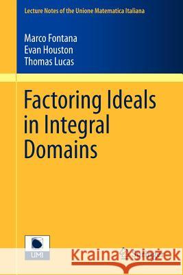 Factoring Ideals in Integral Domains Marco Fontana, Evan Houston, Thomas Lucas 9783642317118 Springer-Verlag Berlin and Heidelberg GmbH & 