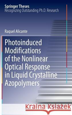 Photoinduced Modifications of the Nonlinear Optical Response in Liquid Crystalline Azopolymers Raquel Alicante 9783642317552 Springer