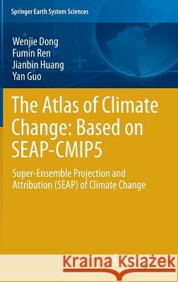 The Atlas of Climate Change: Based on Seap-Cmip5: Super-Ensemble Projection and Attribution (Seap) of Climate Change Dong, Wenjie 9783642317729
