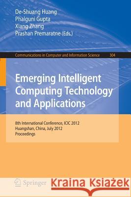 Emerging Intelligent Computing Technology and Applications: 8th International Conference, ICIC 2012, Huangshan, China, July 25-29, 2012. Proceedings Huang, De-Shuang 9783642318368 Springer