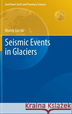 Seismic Events in Glaciers Marek Górski 9783642318504 Springer-Verlag Berlin and Heidelberg GmbH & 