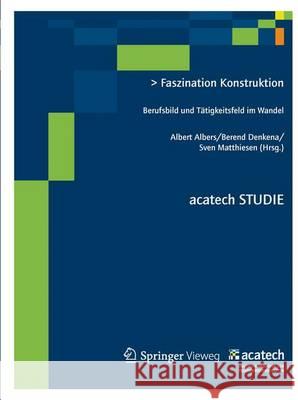 Faszination Konstruktion: Berufsbild Und Tätigkeitsfeld Im Wandel Albers, Albert 9783642319402 Springer