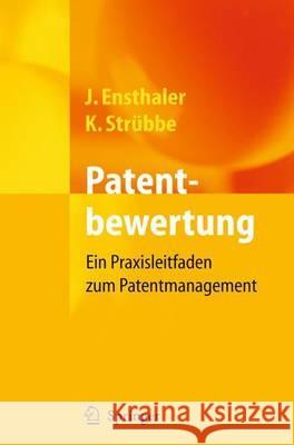 Patentbewertung: Ein Praxisleitfaden Zum Patentmanagement Ensthaler, Jürgen 9783642319464 Springer